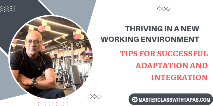 Thriving in a New Working Environment: Tips for Successful Adaptation and Integration