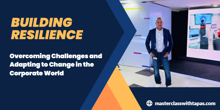 Building Resilience: Overcoming Challenges and Adapting to Change in the Corporate World