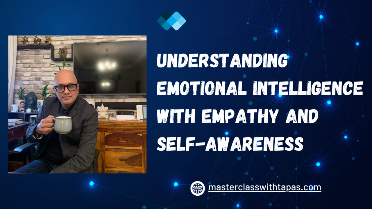 https://masterclasswithtapas.com/blog/understanding-emotional-intelligence-with-empathy-and-self-awareness/